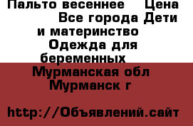 Пальто весеннее) › Цена ­ 2 000 - Все города Дети и материнство » Одежда для беременных   . Мурманская обл.,Мурманск г.